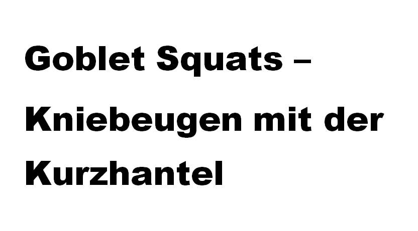 Goblet Squats – Die Kniebeuge Alternative fürs Training zu Hause